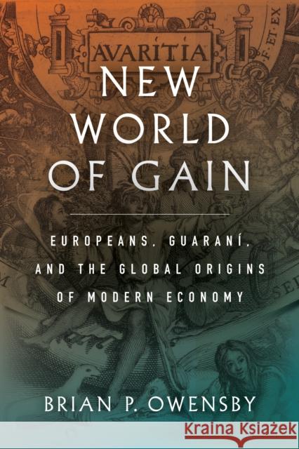 New World of Gain: Europeans, Guaraní, and the Global Origins of Modern Economy