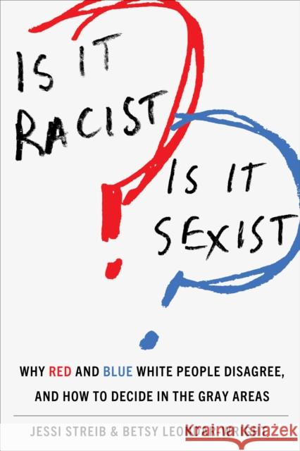 Is It Racist? Is It Sexist?: Why Red and Blue White People Disagree, and How to Decide in the Gray Areas