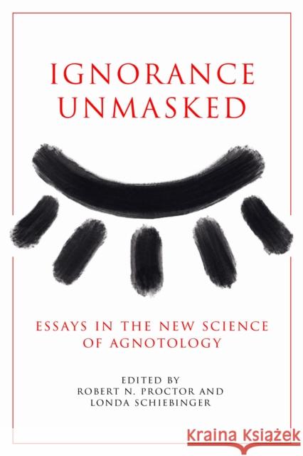 Ignorance Unmasked: Essays in the New Science of Agnotology