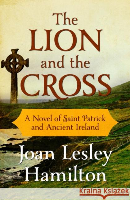 The Lion and the Cross: A Novel of Saint Patrick and Ancient Ireland