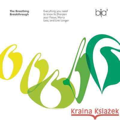 The Breathing Breakthrough: Everything You Need to Know to Sharpen Your Focus, Worry Less, and Live Longer