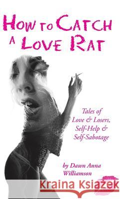 How to Catch a Love Rat: Tales of Love & Losers, Self-Help & SELF-Sabotage