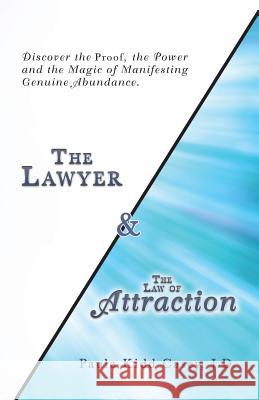 The Lawyer and the Law of Attraction: Discover the Proof, the Power and the Magic of Manifesting Genuine Abundance