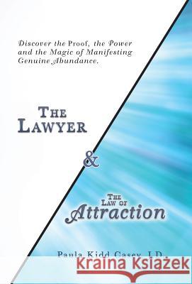 The Lawyer and the Law of Attraction: Discover the Proof, the Power and the Magic of Manifesting Genuine Abundance
