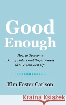 Good Enough: How to Overcome Fear of Failure and Perfectionism to Live Your Best Life