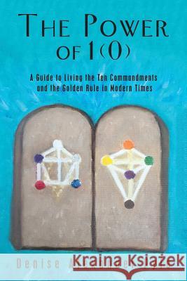 The Power of 1(0): A Guide to Living the Ten Commandments and the Golden Rule in Modern Times