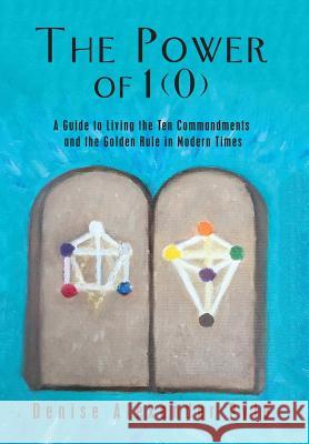 The Power of 1(0): A Guide to Living the Ten Commandments and the Golden Rule in Modern Times