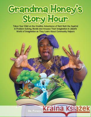 Grandma Honey's Story Hour: Takes Your Child on the Creative Adventures of Nutt Nutt the Squirrel in Problem-Solving, Morals and Arouses Their Ima
