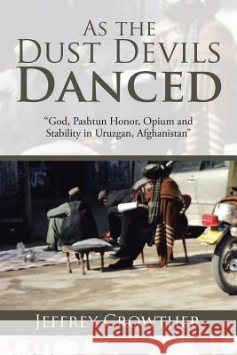 As the Dust Devils Danced: God, Pashtun Honor, Opium and Stability in Uruzgan, Afghanistan