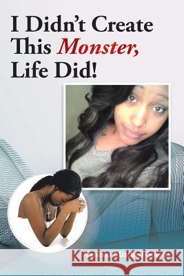 I Didn't Create This Monster, Life Did!