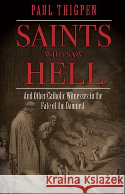 Saints Who Saw Hell: And Other Catholic Witnesses to the Fate of the Damned