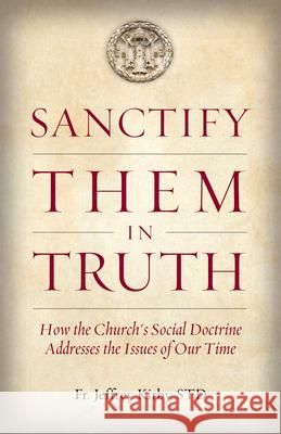 Sanctify Them in Truth: How the Church's Social Doctrine Addresses the Issues of Our Time