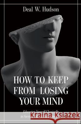 How to Keep from Losing Your Mind: Educating Yourself Classically to Resist Cultural Indoctrination