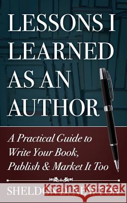 Lessons I Learned As An Author: How to Write Your Book, Publish & Market It Too