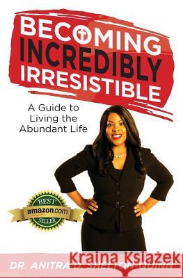 Becoming Incredibly Irresistible: A Guide to Living the Abundant Life