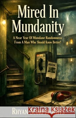 Mired in Mundanity: A Near Year of Mundane Randomness from a Man Who Should Know Better!