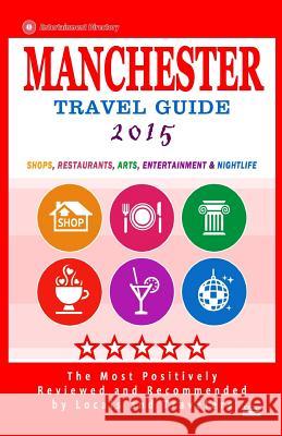 Manchester Travel Guide 2015: Shops, Restaurants, Arts, Entertainment and Nightlife in Manchester, England (City Travel Guide 2015)