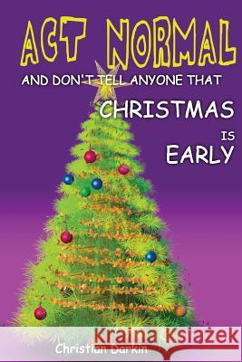 Act Normal And Don't Tell Anyone That Christmas Is Early: Read it yourself chapter book for ages 6+