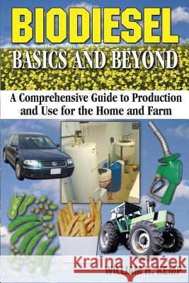 Biodiesel Basics and Beyond: A Comprehensive Guide to Production and Use for the Home and Farm