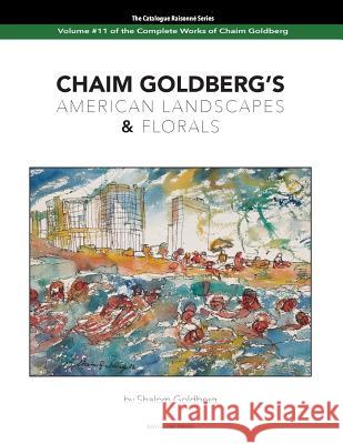 CHAIM GOLDBERG'S American Landscapes & Florals: Vol. 11 of The Chaim Goldberg Catalog Raisonné The Complete Works