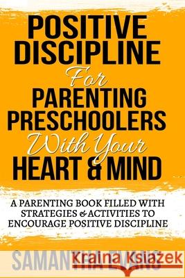 Positive Discipline for Parenting Preschoolers: Parenting Preschoolers With Your Your Heart & Mind (A Parenting Book Filled With Strategies & Activiti