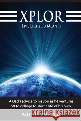 XPLOR Live Like You Mean It: A Dad's advice to his son as he ventures off to college to start a life of his own.