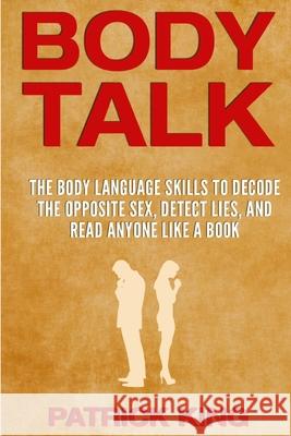Body Talk: The Body Language Skills to Decode the Opposite Sex, Detect Lies, and Read Anyone Like a Book