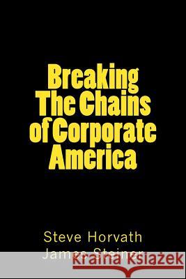 Breaking The Chains of Corporate America: Why They are Rich and You're Not