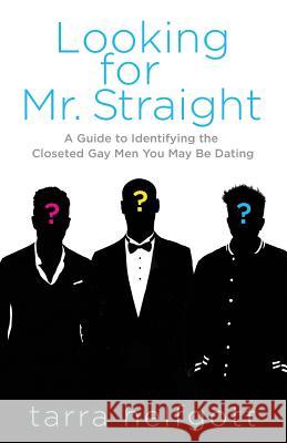 Looking for Mr. Straight: A Guide to Identifying the Closeted Gay Men You May Be Dating