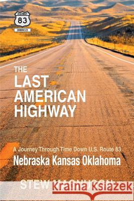 The Last American Highway: A Journey Through Time Down U.S Route 83: Nebraska Kansas Oklahoma