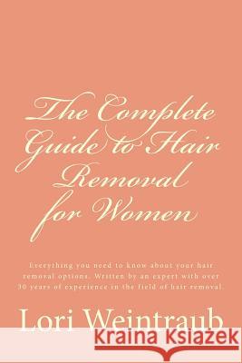 The Complete Guide to Hair Removal for Women: Everything you need to know about your hair removal options. Written by an expert with over 30 years of