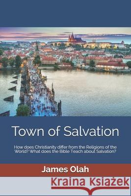 Town of Salvation: How does Christianity differ from the Religions of the World? What does the Bible Teach about Salvation?