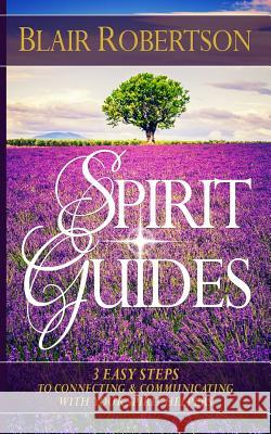 Spirit Guides: 3 Easy Steps To Connecting And Communicating With Your Spirit Hel