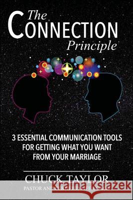 The Connection Principle: 3 Essential Communication Tools for Getting What You Want From Your Marriage