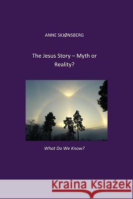 The Jesus-story. Myth or Reality?: What do we know?