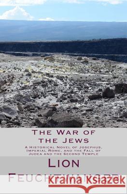 The War of the Jews: A Historical Novel of Josephus, Imperial Rome, and the Fall of Judea and the Second Temple