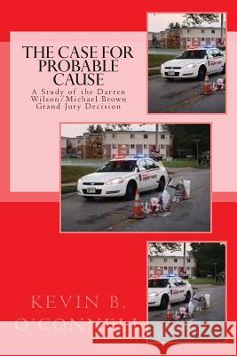 The Case for Probable Cause: A Study of the Darren Wilson Michael Brown Grand Jury Decision