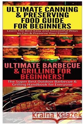 Ultimate Canning & Preserving Food Guide for Beginners & Ultimate Barbecue and Grilling for Beginners