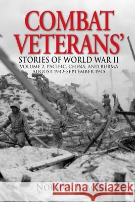 Combat Veterans Stories of World War II: Volume 2, Pacific, China, and Burma, August 1942-September 1945