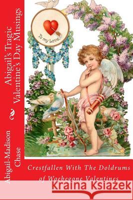 Crestfallen With The Doldrums of Woebegone Valentines: Abigail's Tragic Valentine's Day Musings