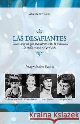 Las desafiantes: Cuatro mujeres que avanzaron sobre la injusticia, la mediocridad y el prejuicio. Prologo: Josefina Delgado