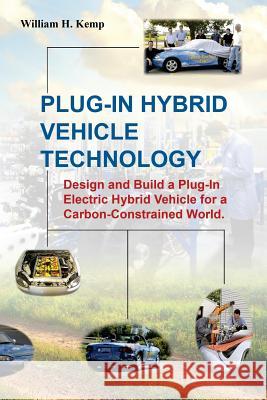 Plug-In Hybrid Vehicle Technology: Design and Build a Plug-In Electric Hybrid Vehicle for a Carbon-Constrained World