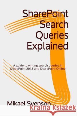 SharePoint Search Queries Explained: A guide to writing search queries in SharePoint 2013 and SharePoint Online