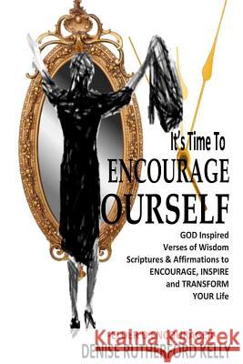 It's Time To Encourage Yourself: God Inspired Affirmations & Verses of Wisdom to Build Encourage Inspire and Transform Your Life