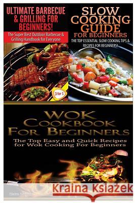 Ultimate Barbecue and Grilling for Beginners & Slow Cooking Guide for Beginners & Wok Cookbook for Beginners