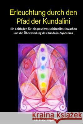 Erleuchtung durch den Pfad der Kundalini: Ein Leitfaden für ein positives spirituelles Erwachen und die Überwindung des Kundalini-Syndroms