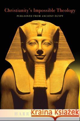 Christianity's Impossible Theology: Purloined From Ancient Egypt