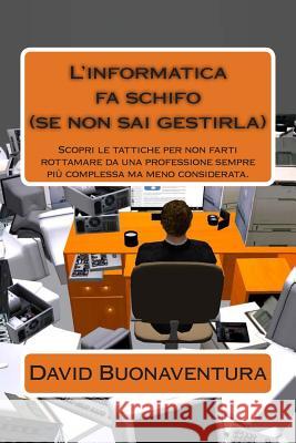 L'informatica fa schifo (se non sai gestirla): Scopri le tattiche per non farti rottamare da una professione sempre piu' complessa ma meno considerata