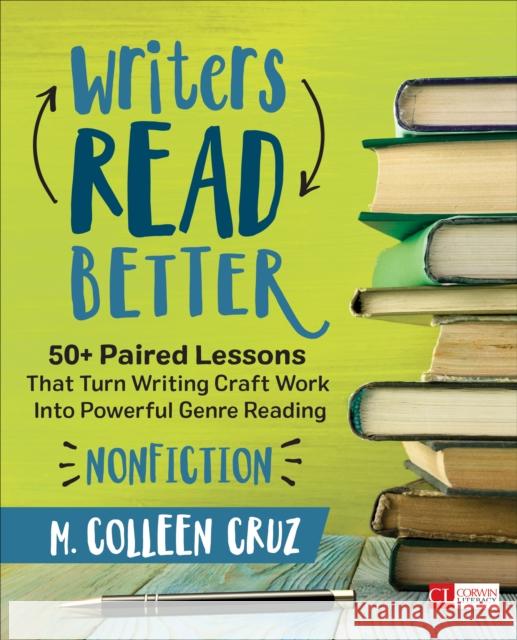 Writers Read Better: Nonfiction: 50+ Paired Lessons That Turn Writing Craft Work Into Powerful Genre Reading