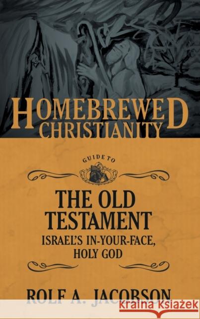 The Homebrewed Christianity Guide to the Old Testament: Israel's In-Your-Face, Holy God